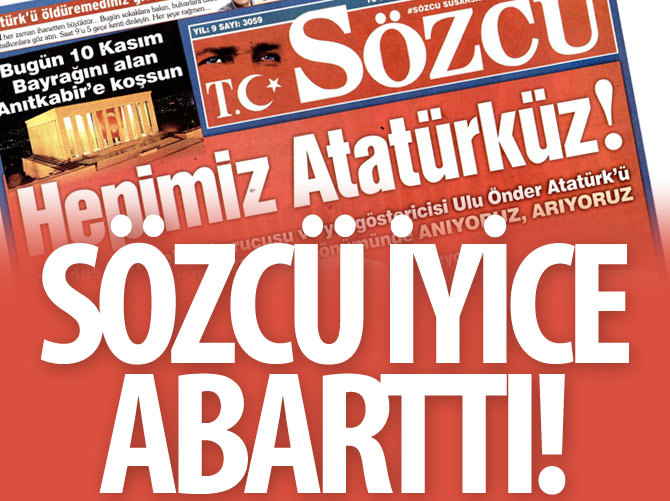 Sözcü abarttı, Atatürk'e yalvardı!