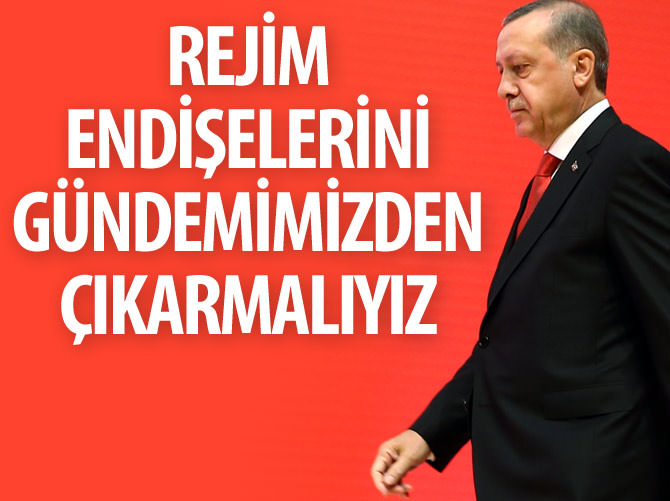 Erdoğan: Rejim endişelerini gündemimizden çıkarmalıyız