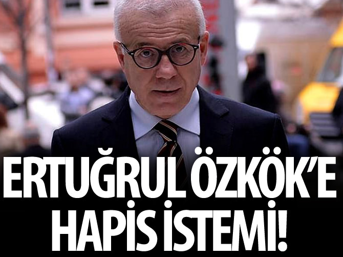 Ertuğrul Özkök'e 4 yıl hapis istemi