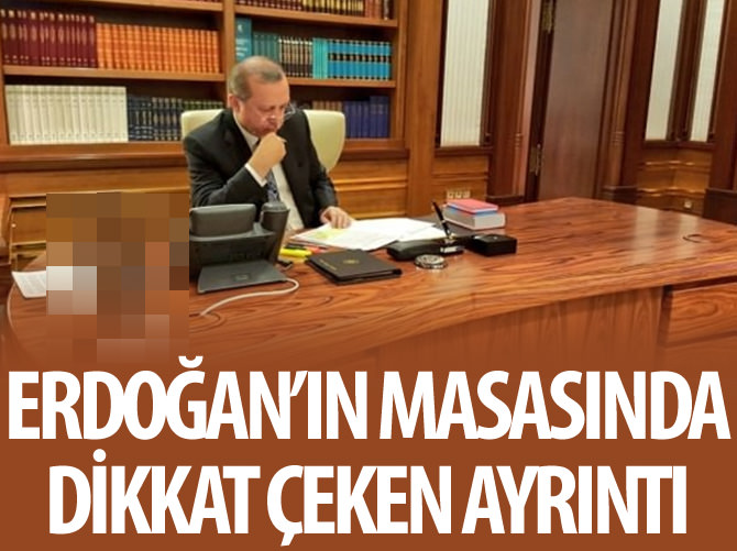 Erdoğan'ın masasında dikkat çeken ayrıntı