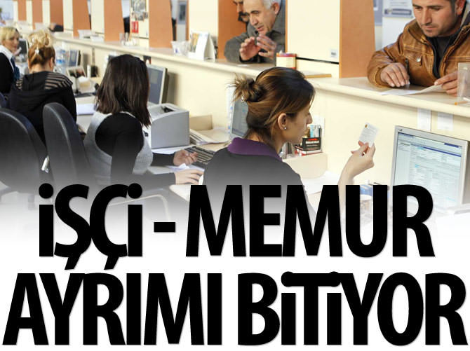 İşçi - memur ayrımı kalkıyor