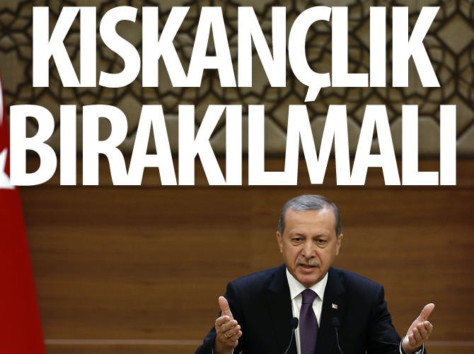 Erdoğan: Kıskançlık kenarı konulmalı