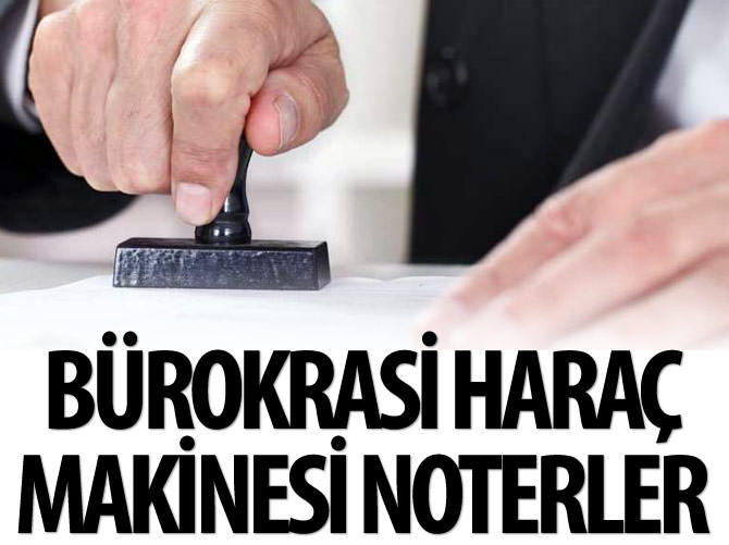 Bürokrasi haraç makinesi noterler