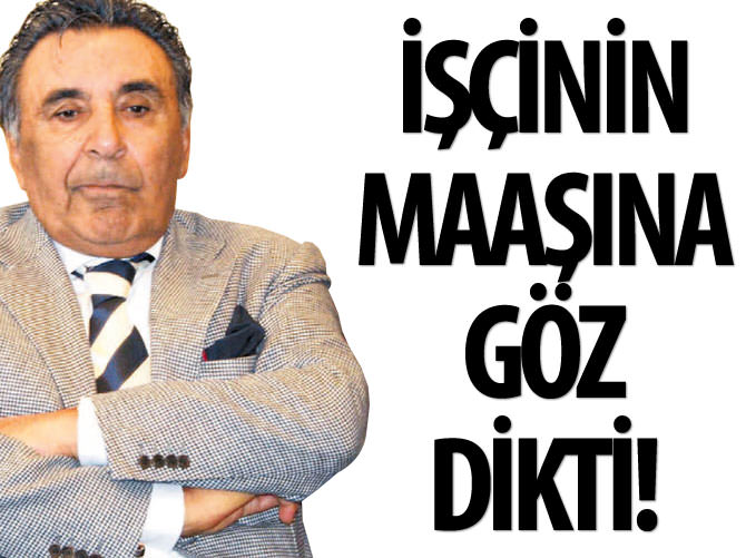 Doğan, işçinin maaşına göz dikti