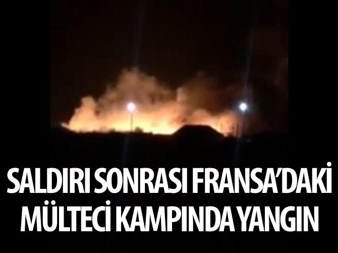 Saldırı sonrası Fransa'daki mülteci kampında yangın
