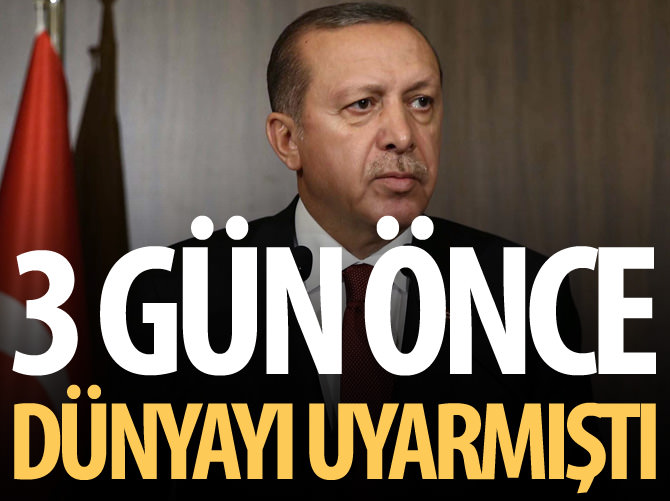 Cumhurbaşkanı Erdoğan dünyayı uyarmıştı