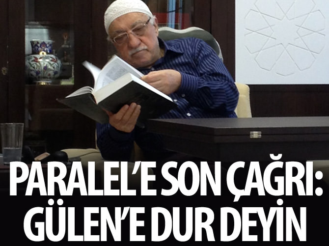 Paralel'e son çağrı: Gülen'e 'dur' deyin!