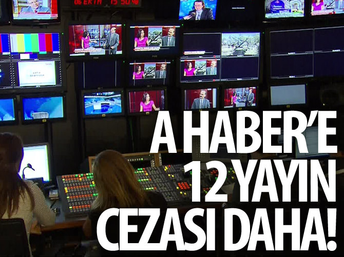 A Haber'e 12 yayın cezası daha!