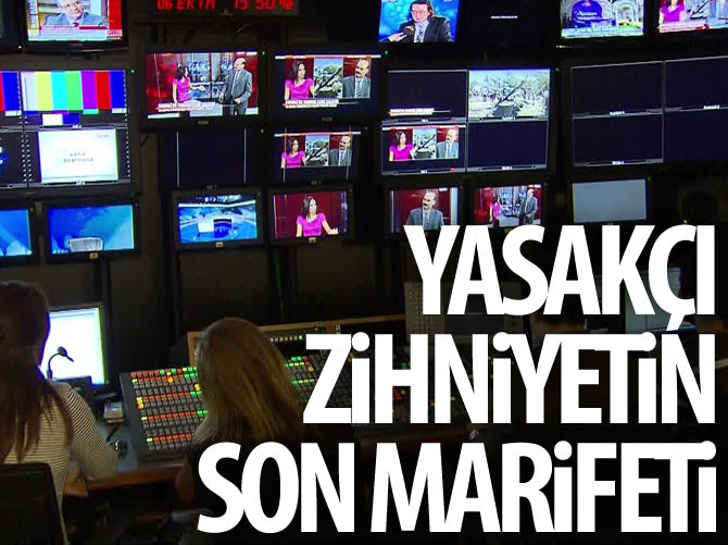 Yasakçı zihniyetin son marifeti