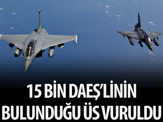 Fransa 15 bin DAEŞ'linin bulunduğu üssü vurdu