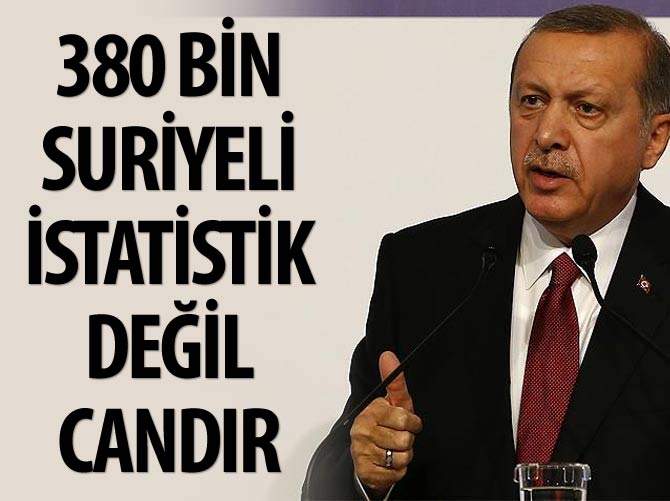 Erdoğan: 380 bin Suriyeli istatistik değil candır