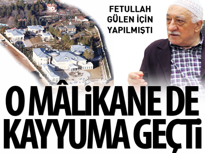 Fetullah Gülen için yapılan malikâne de kayyuma geçti