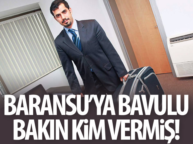 Baransu'ya o bavulu Tuncay Opçin verdi
