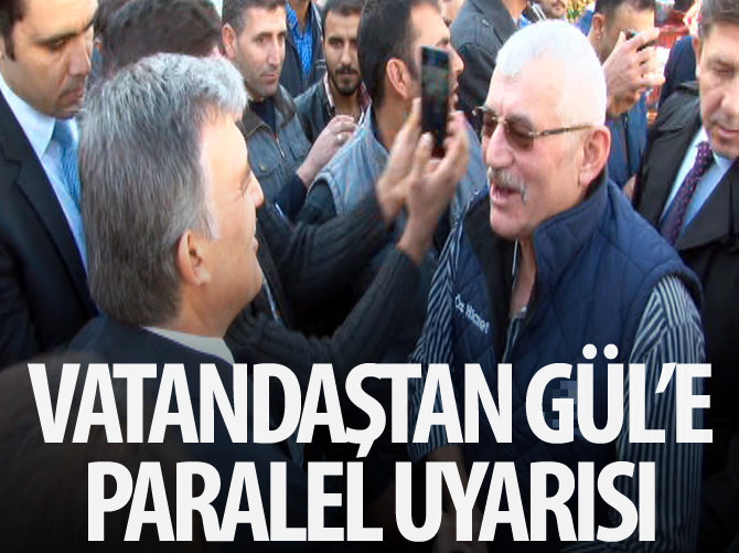 Vatandaştan Gül'e paralel uyarısı