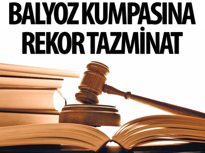 Balyoz kumpasına rekor tazminat