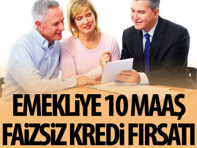 Emekliye 10 maaş faizsiz kredi fırsatı