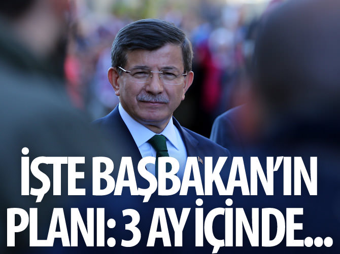 İşte Başbakan Davutoğlu'nun uygulama planları