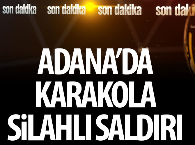 Adana'da karakola silahlı saldırı