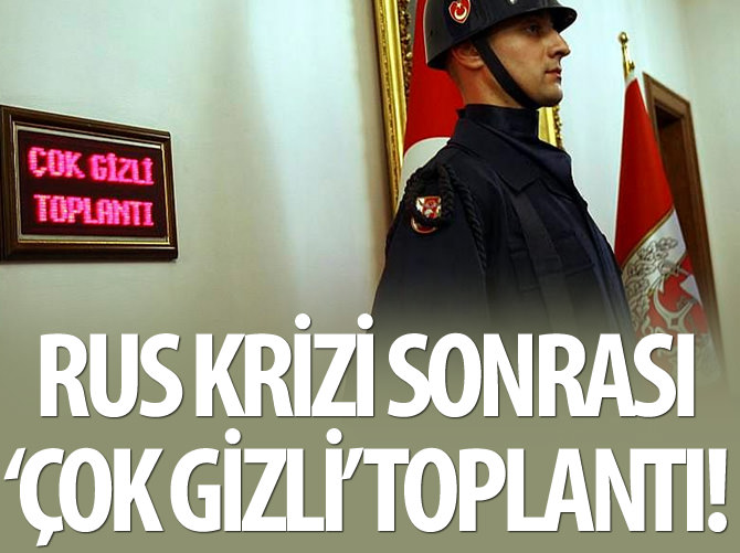 Rus krizi sonrası 'çok gizli' toplantı!