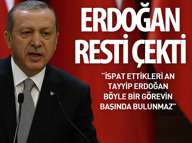Erdoğan resti çekti: İspat ettikleri an Tayyip Erdoğan böyle bir görevin başında bulunmaz