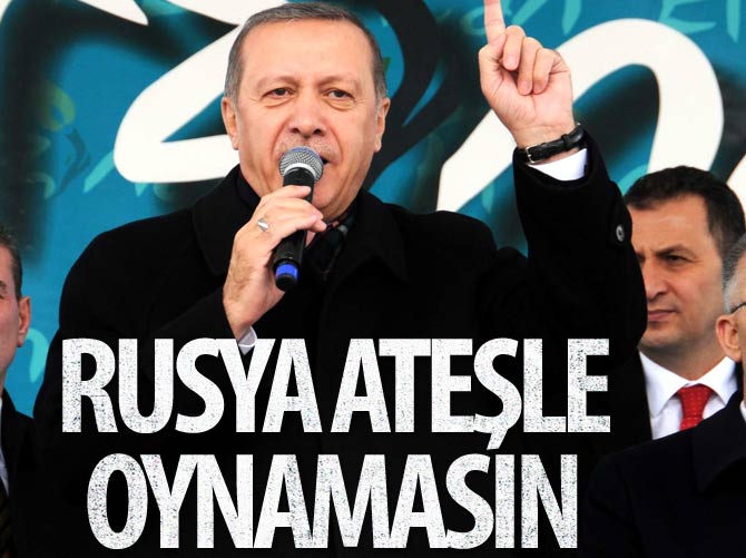 Erdoğan'dan Rusya'ya tavsiye: Ateşle oynamayın
