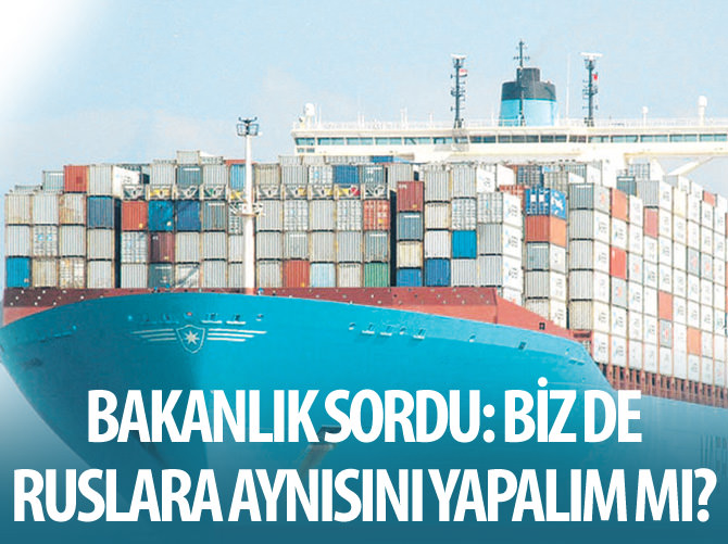 Ulaştırma, Dışişleri'ne sordu: Biz de Ruslara aynısını yapalım mı?