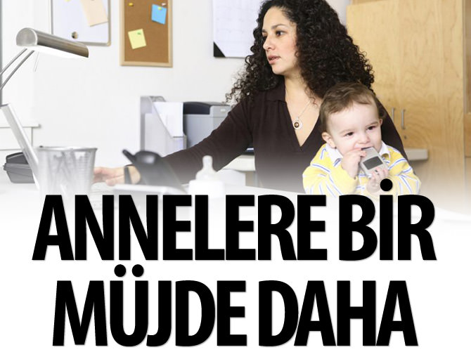 Çalışan anneye bir müjde daha