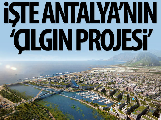 İşte Antalya'nın 'çılgın projesi'
