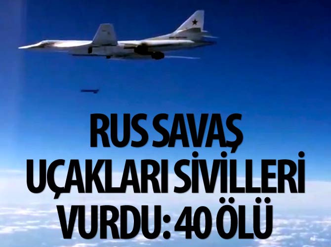 Rus savaş uçakları sivilleri vurdu: 40 ölü