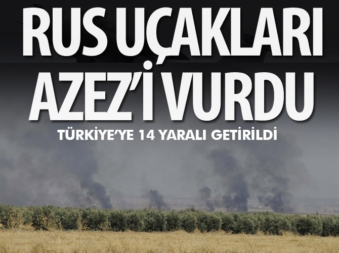 Rus uçakları Azez'i vurdu: 15 ölü