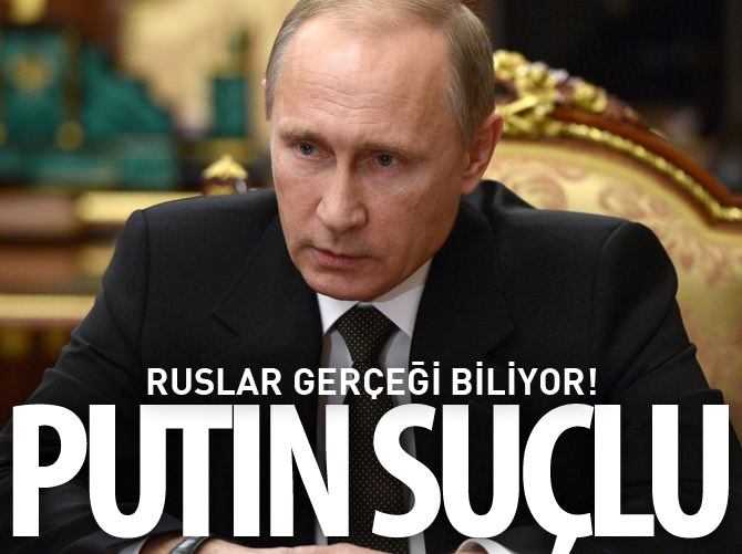 Ruslar gerçeği biliyor! Putin suçlu