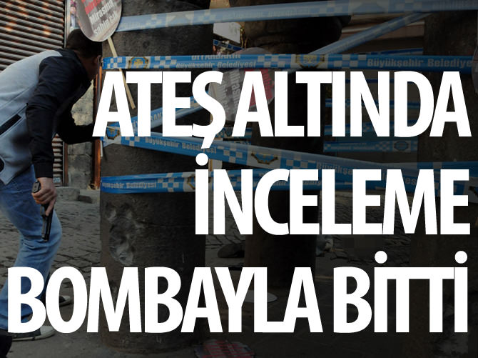 Ateş altında inceleme bombayla bitti