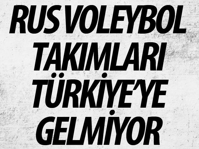 Rus voleybol takımları gelmiyor