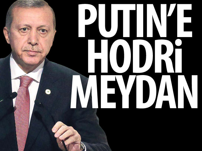 Erdoğan'dan Putin'e hodri meydan