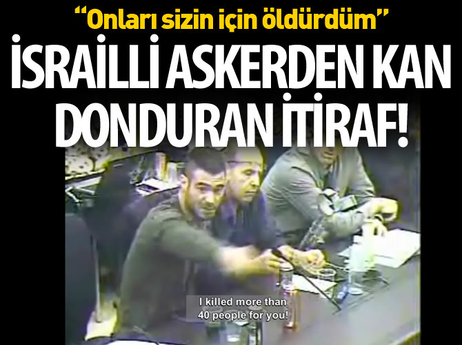 İsrail askerinden kan donduran itiraf