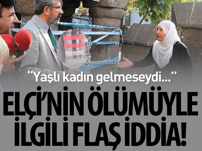'Yaşlı kadın gelmese Tahir Elçi ölmeyecekti'