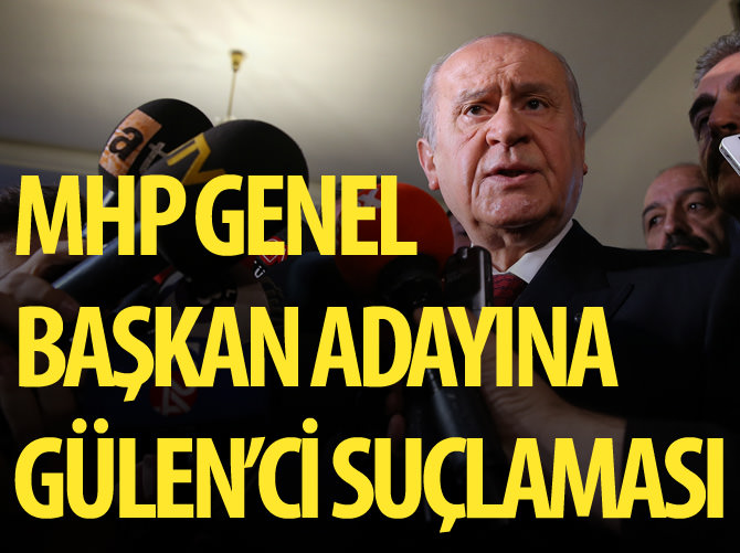 Bahçeli'den genel başkan adayına Gülen'ci suçlaması