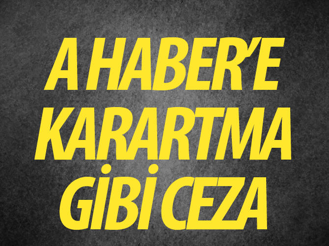 A Haber’e karartma gibi ceza