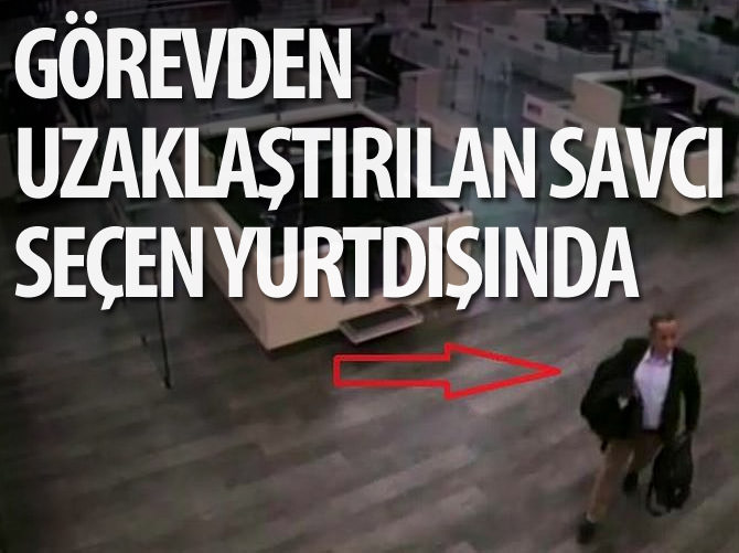 Görevden uzaklaştırılan savcı Seçen yurtdışında