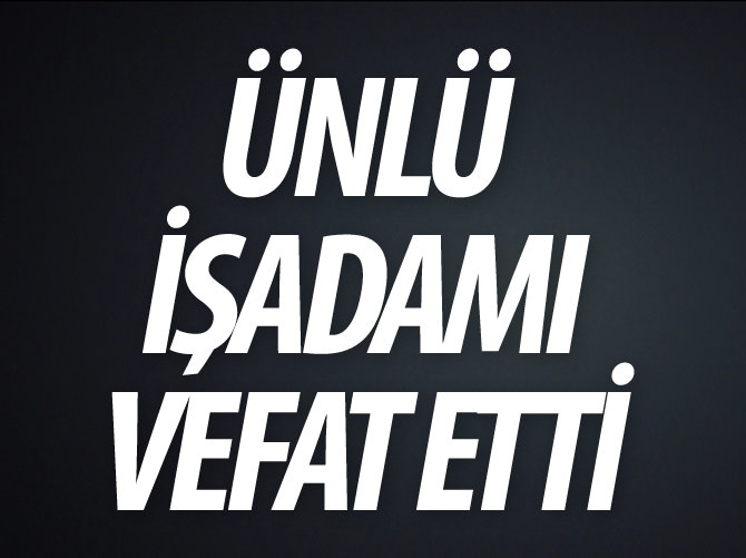 Ünlü işadamı Mehmet Selim Kara vefat etti