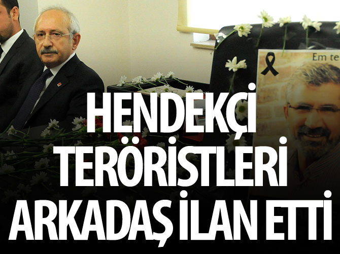 Kılıçdaroğlu hendekçi teröristleri arkadaş ilan etti