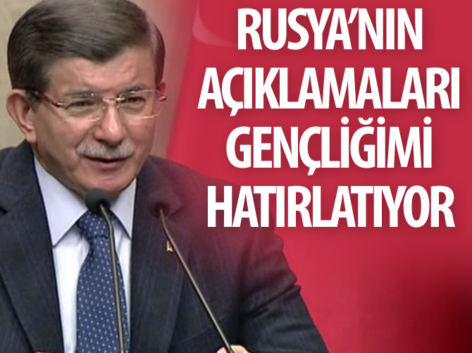 Davutoğlu: Rusya'nın açıklamaları gençliğimi hatırlatıyor