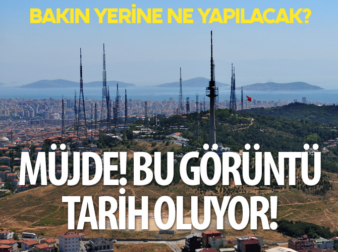 Müjde! Çamlıca Tepesi'ndeki TV vericileri tarih oluyor