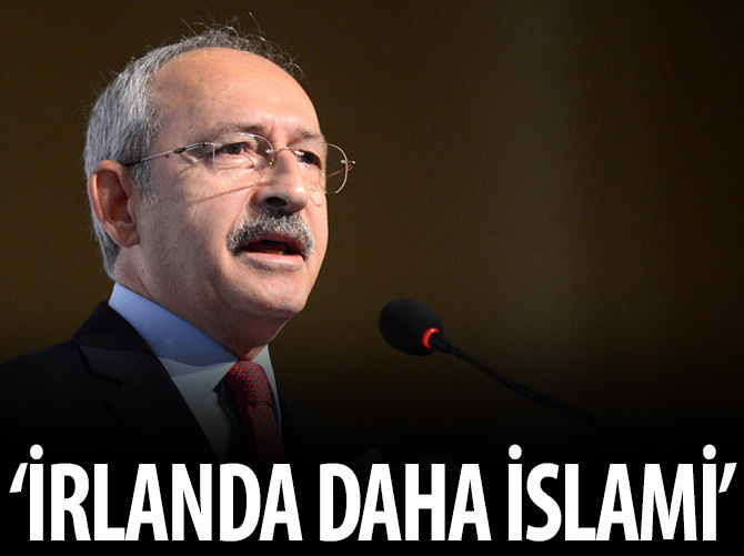 Kılıçdaroğlu: "İrlanda daha İslami"