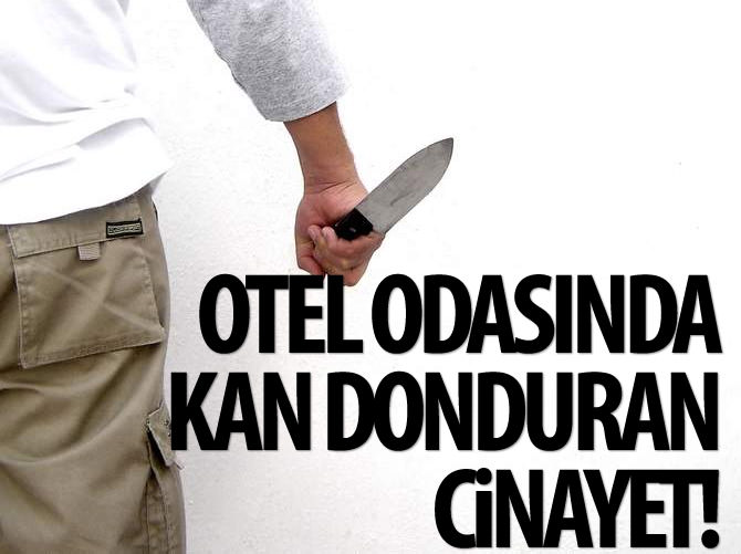 Otel odasında kan donduran cinayet