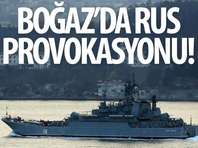 Boğaz'da Rus provokasyonu!