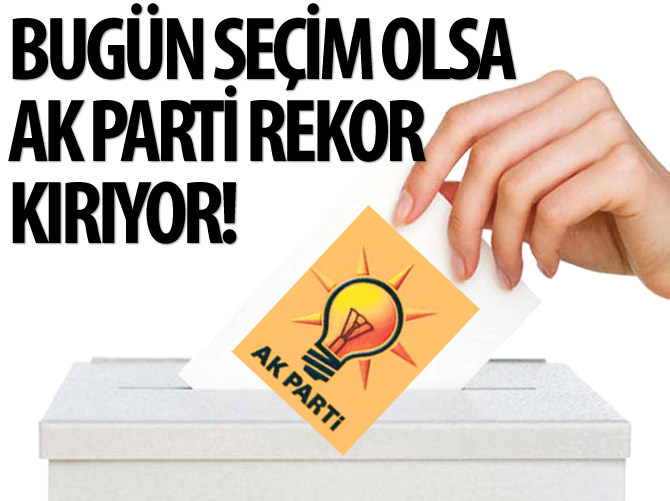 Bugün seçim olsa AK Parti rekor kırıyor!
