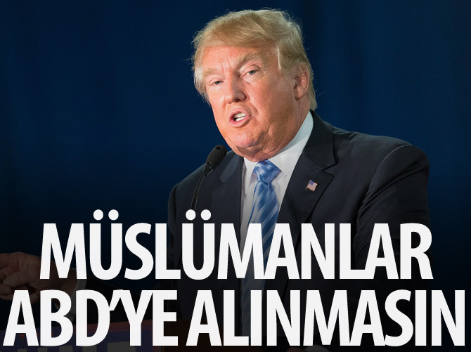 Donald Trump'tan "Müslümanlar ABD'ye alınmasın" çağrısı