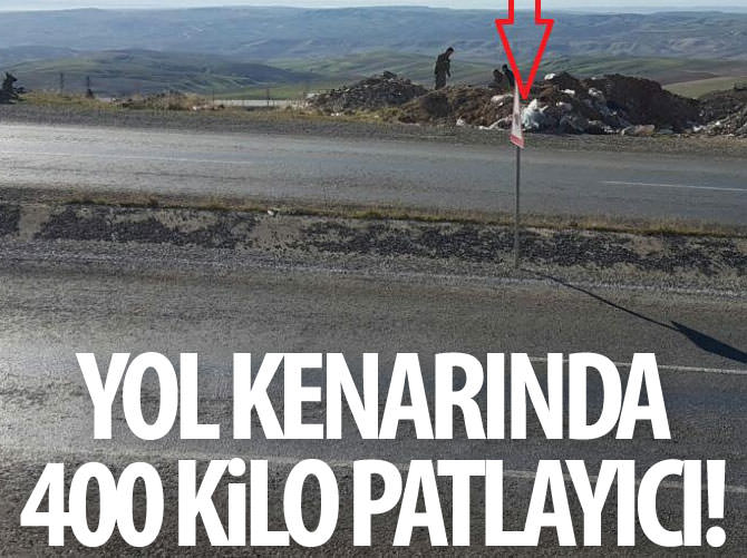 Yol kenarında 400 kilo patlayıcı!