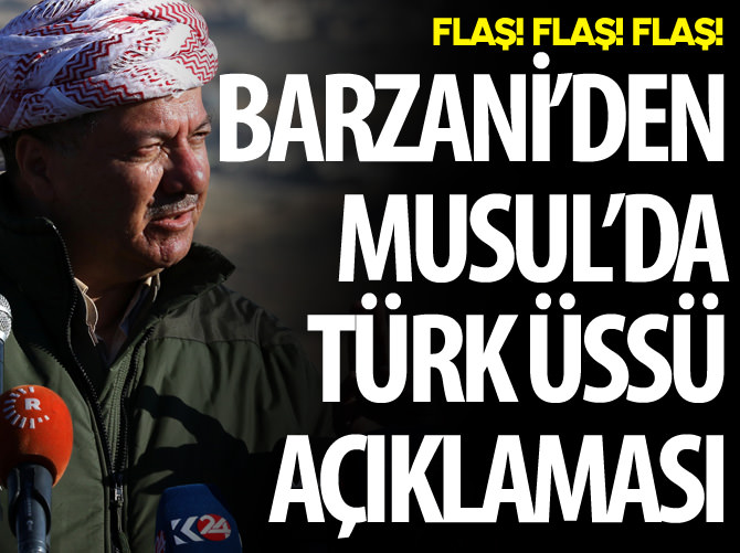Barzani'den flaş "Musul'da Türk üssü" açıklaması